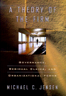 A Theory of the Firm: Governance, Residual Claims, and Organizational Forms