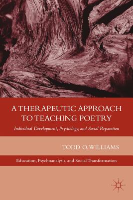 A Therapeutic Approach to Teaching Poetry: Individual Development, Psychology, and Social Reparation - Williams, T