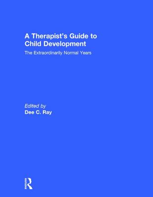 A Therapist's Guide to Child Development: The Extraordinarily Normal Years - Ray, Dee C. (Editor)