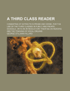 A Third Class Reader: Consisting of Extracts in Prose and Verse, for the Use of the Third Classes in Public and Private Schools: With an Introductory Treatise on Reading and the Training of Vocal Organs