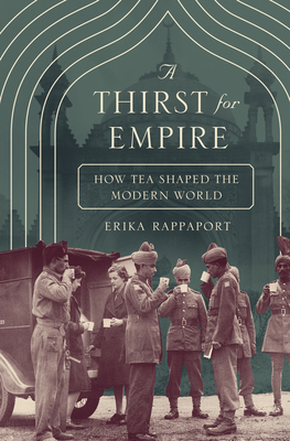 A Thirst for Empire: How Tea Shaped the Modern World - Rappaport, Erika