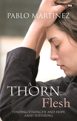 A Thorn in the Flesh: Finding Strength And Hope Amid Suffering - Martinez, Pablo