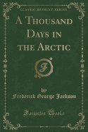 A Thousand Days in the Arctic (Classic Reprint)