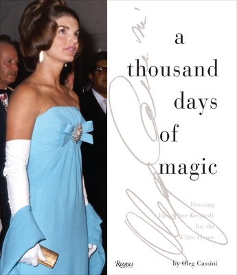 A Thousand Days of Magic: Dressing Jacqueline Kennedy for the White House - Cassini, Oleg