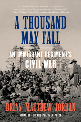 A Thousand May Fall: An Immigrant Regiment's Civil War - Jordan, Brian Matthew