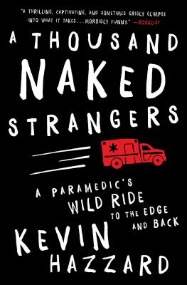 A Thousand Naked Strangers: A Paramedic's Wild Ride to the Edge and Back - Hazzard, Kevin