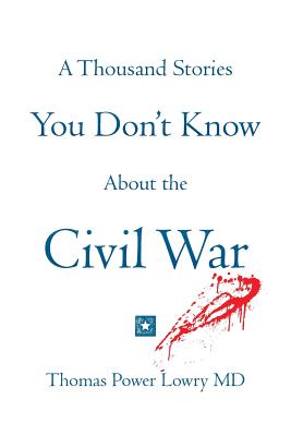 A Thousand Stories You Don't Know About the Civil War - Lowry, Thomas Power, MD