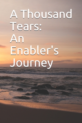 A Thousand Tears: An Enabler's Journey - Meadows, Jd Perry, MD, and Meadows Bs, Sarah J, and Meadows, Angie G, Ms., RN