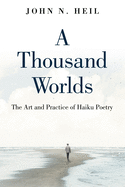 A Thousand Worlds: The Art and Practice of Haiku Poetry