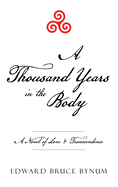 A Thousand Years in the Body: A Novel of Love & Transcendence
