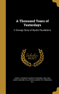 A Thousand Years of Yesterdays: A Strange Story of Mystic Revelations