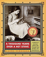 A Thousand Years Over a Hot Stove: A History of American Women Told Through Food, Recipes, and Remembrances