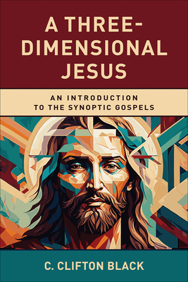 A Three-Dimensional Jesus: An Introduction to the Synoptic Gospels - Black, C Clifton
