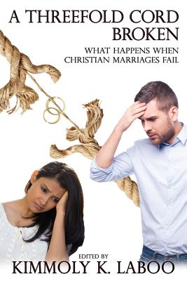 A Threefold Cord Broken: What Happens When Christian Marriages Fail - Laboo, Kimmoly K, and Cromwell, Angela (Contributions by), and Lucas, Mary Murrill (Contributions by)