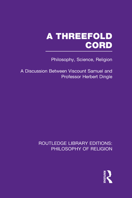 A Threefold Cord: Philosophy, Science, Religion. A Discussion between Viscount Samuel and Professor Herbert Dingle. - Samuel, (Viscount) Herbert Louis, and Dingle, Herbert