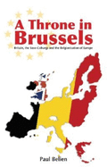 A Throne in Brussels: Britain, the Saxe-Coburgs and the Belgianisation of Europe
