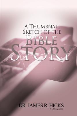 A Thumbnail Sketch of the Bible Story - Hicks, D Jason (Introduction by), and Hicks, James R