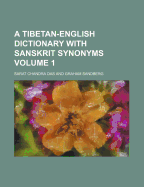 A Tibetan-English Dictionary with Sanskrit Synonyms Volume 1