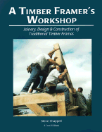 A Timber Framer's Workshop: Joinery, Design & Construction of Traditional Timber Frames S - Chappell, Steve K