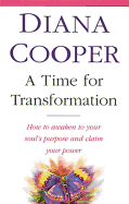 A Time for Transformation: How to Awaken to Your Soul's Purpose and Claim Your Power
