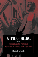 A Time of Silence: Civil War and the Culture of Repression in Franco's Spain, 1936-1945