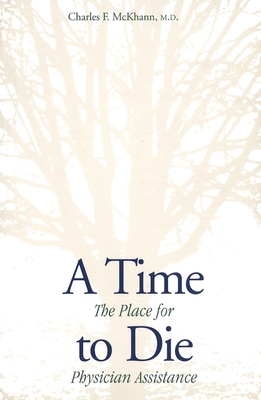 A Time to Die: The Place for Physician Assistance - McKhann, Charles F