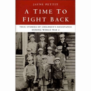 A Time to Fight Back: True Stories of Wartime Resistance - Pettit, Jayne