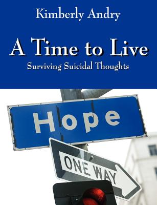 A Time to Live: Surviving Suicidal Thoughts - Andry, Kimberly