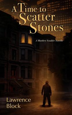 A Time to Scatter Stones: A Matthew Scudder Novella - Block, Lawrence