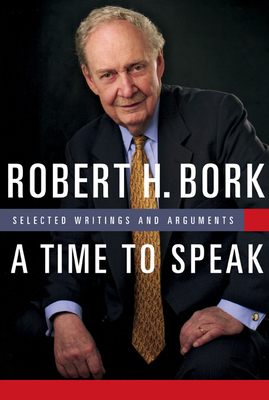 A Time to Speak: Selected Writings and Arguments - Bork, Robert H