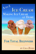 A to Z Ice Cream Making Ice Cream at Home for Total Beginners