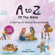A to Z of the Bible: A Journey Of Biblical Encounters!