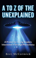 A to Z of the Unexplained: A Primer for Young Readers Interested in Strange Phenomena
