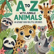 A to Z with Jungle Animals: Discover and Learn the Alphabet with 26 Delightful Jungle Friends!