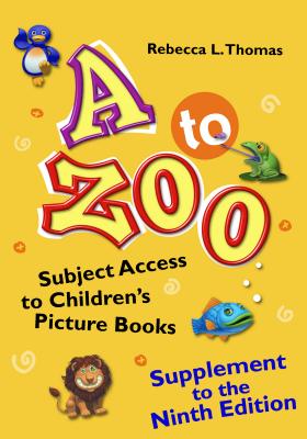 A to Zoo, Supplement to the Ninth Edition: Subject Access to Children's Picture Books, 9th Edition - Thomas, Rebecca L.