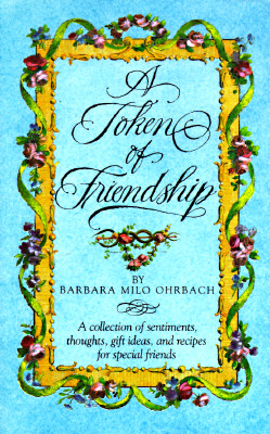 A Token of Friendship: A Collection of Sentiments, Thoughts, Gift Ideas, and Recipes for Special Friend S - Ohrbach, Barbara Milo