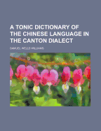 A Tonic Dictionary of the Chinese Language in the Canton Dialect