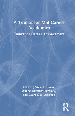 A Toolkit for Mid-Career Academics: Cultivating Career Advancement - Baker, Vicki L (Editor), and Terosky, Aimee Lapointe (Editor), and Lunsford, Laura Gail (Editor)