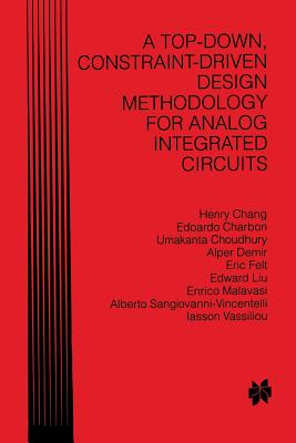 A Top-Down, Constraint-Driven Design Methodology for Analog Integrated Circuits - Chang, Henry, and Charbon, Edoardo, and Choudhury, Umakanta