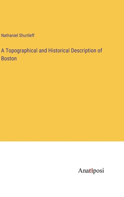 A Topographical and Historical Description of Boston - Shurtleff, Nathaniel