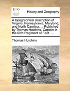 A Topographical Description of Virginia, Pennsylvania, Maryland and North Carolina, Comprehending the River Ohio, Kenhawa, Sioto, Cherokee, Wabash, Illinois, Mississippi, &c. the Climate, Soil and Produce, Whether Animal Vegetable, or Mineral: The Mountai