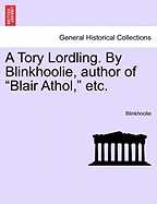 A Tory Lordling. by Blinkhoolie, Author of "Blair Athol," Etc.