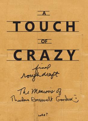 A Touch of Crazy, the Memoirs of Theodore Roosevelt Gardner: The Memoirs of Theodore Roosevelt Gardner - Gardner, Theodore Roosevelt