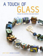 A Touch of Glass: Designs for Creating Glass Bead Jewelry