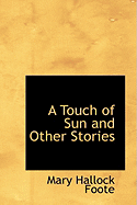 A Touch of Sun and Other Stories - Foote, Mary Hallock