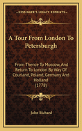 A Tour from London to Petersburgh: From Thence to Moscow, and Return to London by Way of Courland, Poland, Germany and Holland (1778)