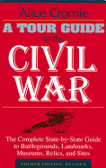 A Tour Guide to the Civil War: The Complete State-By-State Guide to Battlegrounds, Landmarks, Museums, Relics, and Sites