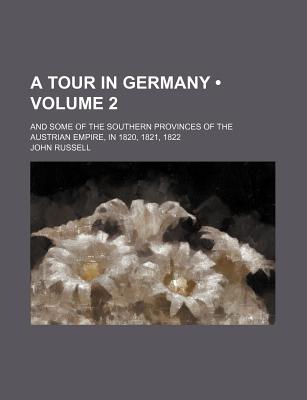 A Tour in Germany (Volume 2); And Some of the Southern Provinces of the Austrian Empire, in 1820, 1821, 1822 - Russell, John