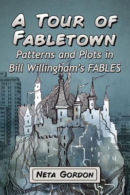A Tour of Fabletown: Patterns and Plots in Bill Willingham's Fables - Gordon, Neta