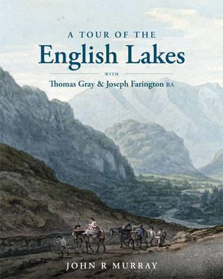 A Tour of the English Lakes: with Thomas Gray and Joseph Farington RA - Murray, John R.